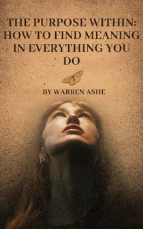 The Purpose Within: How to Find Meaning in Everything You Do