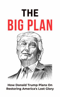 The Big Plan: How Donald Trump Plans On Restoring America's Lost Glory