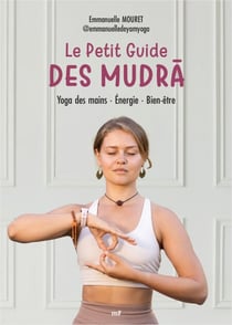 Le Petit Guide des mudra : Yoga des mains, Énergie, Bien-être