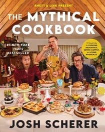 Rhett & Link Present: The Mythical Cookbook - 10 Simple Rules for Cooking Deliciously, Eating Happily, and Living Mythically