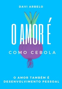 O Amor é Como Cebola: o amor também é desenvolvimento pessoal - 1, #1