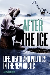 After the Ice - Life, Death and Politics in the New Arctic