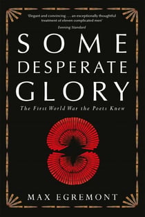 Some Desperate Glory - The First World War the Poets Knew