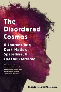 The Disordered Cosmos - A Journey into Dark Matter, Spacetime, and Dreams Deferred