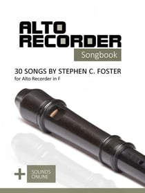 Alto Recorder Songbook - 30 Songs by Stephen C. Foster for the Alto Recorder in F