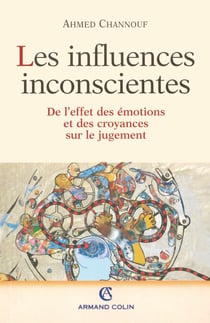 Les Influences inconscientes - De l'effet des émotions et des croyances sur le jugement