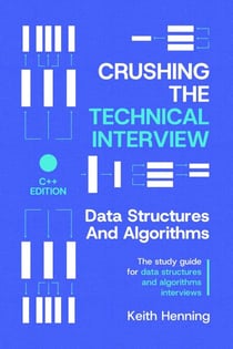 Crushing The Technical Interview: Data Structures And Algorithms (C++ Edition)