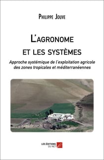L'agronome et les systèmes - Approche systémique de l’exploitation agricole des zones tropicales et méditerranéennes