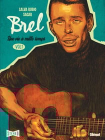 Brel : une vie à mille temps - Tome 01 - Quand on n'a pas que la musique