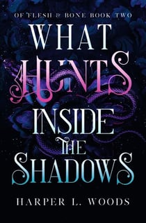 What Hunts Inside the Shadows - your next fantasy romance obsession! (Of Flesh and Bone Book 2)