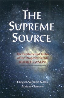 The Supreme Source - The Fundamental Tantra of Dzogchen Semde Kunjed Gyalpo