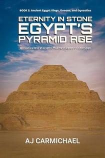 Eternity in Stone: Egypt’s Pyramid Age - Ancient Egypt: Kings, Queens, and Dynasties, #3