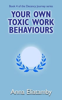 Your Own Toxic Work Behaviours - Decency Journey, #4