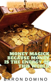 Money Magick Because Money is the Energy of This World - Magick Manual, #4