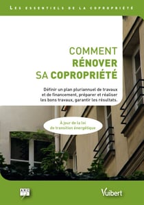 Comment rénover sa copropriété - Définir un plan pluriannuel de travaux et de financement, préparer et réaliser les bons travaux, garantir les résultats