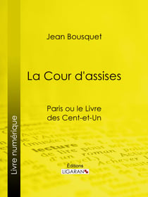 La Cour d'Assises - Paris ou le Livre des cent-et-un