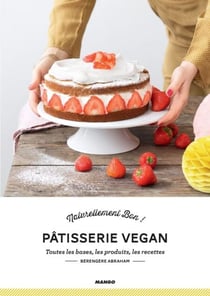 Pâtisserie vegan - Toutes les bases, les produits, les recettes