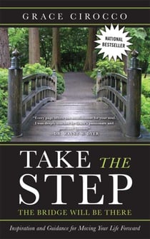 Take The Step, The Bridge Will Be There - Inspiration and Guidance for Moving Your Life Forward