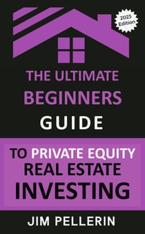 The Ultimate Beginners Guide to Private Equity Real Estate Investing - Real Estate Investing, #9