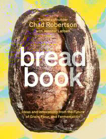 Bread Book - Ideas and Innovations from the Future of Grain, Flour, and Fermentation [A Cookbook]