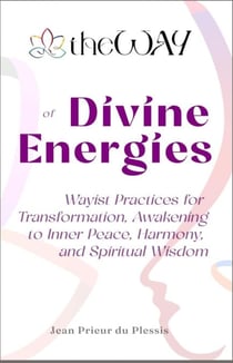 theWAY of Divine Energies : Wayist Practices for Transformation, Awakening to Inner Peace, Harmony, and Spiritual Wisdom