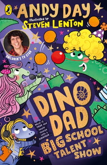 Dino Dad: Big School Talent Show - The Third Book From Children’s TV Star and Dinosaur Super-fan Andy Day