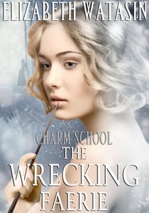 The Wrecking Faerie: A Charm School Novella - Charm School, #1