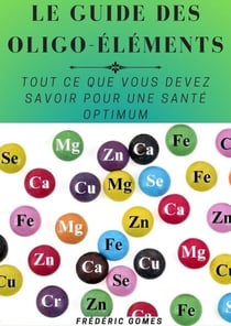 Guide Essentiel des Minéraux et Oligo-éléments : Tout ce que Vous Devez Savoir pour une Santé Optimum - Nutrition