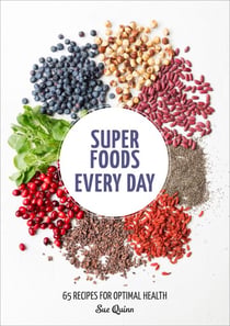 Super Foods Every Day - Recipes Using Kale, Blueberries, Chia Seeds, Cacao, and Other Ingredients that Promote Whole-Body Health [A Cookbook]