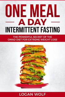 ONE MEAL A DAY Intermittent Fasting: The Powerful Secret of the OMAD Diet for Extreme Weight Loss