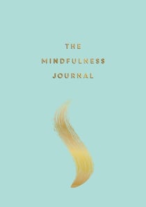 The Mindfulness Journal - Tips and Exercises to Help You Find Peace in Every Day
