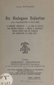 Six dialogues enfantins pour garçons et filles - Le médecin "méophate". Le jour de Jacotte. Des parents modèles. Médor et Minouchet. Michou débute sur les planches. Une correction, s'il vous plaît