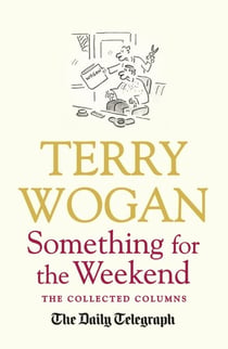 Something for the Weekend - The Collected Columns of Sir Terry Wogan