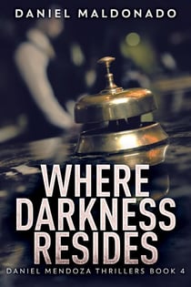 Where Darkness Resides - Daniel Mendoza Thrillers, #4