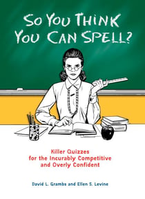 So You Think You Can Spell? - Killer Quizzes for the Incurably Competitive and Overly Confident