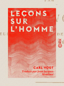 Leçons sur l'homme - Sa place dans la création et dans l'histoire de la terre