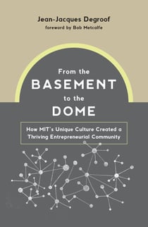 From the Basement to the Dome - How MITs Unique Culture Created a Thriving Entrepreneurial Community