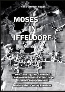 Moses in Iffeldorf - Vom Todeszug zum Bauernhof. Über Zweitausend befreite KZ-Häftlinge stranden Ende April 1945 in Iffeldorf.