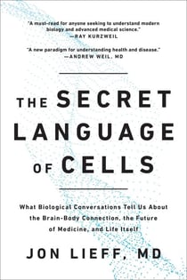 The Secret Language of Cells - What Biological Conversations Tell Us About the Brain-Body Connection, the Future of Medicine, and Life Itself
