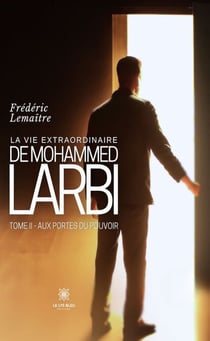 La vie extraordinaire de Mohammed Larbi - Tome 2 - Aux portes du pouvoir