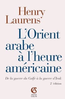 L'Orient arabe à l'heure américaine - De la guerre du Golfe à la guerre d'Irak