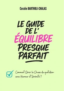 Le guide de l’équilibre presque parfait - Comment gérer le chaos du quotidien avec humour et sérénité ?