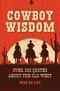 Cowboy Wisdom - Over 200 Quotes about the Old West