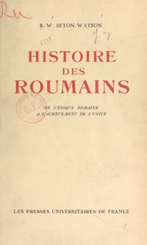 Histoire des Roumains - De l'époque romaine à l'achèvement de l'unité