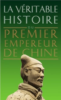 La Véritable Histoire du premier empereur de Chine