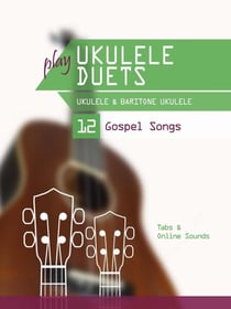 Play Ukulele Duets - Ukulele &amp; Baritone Ukulele - 12 Gospel Songs
