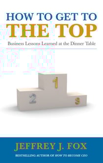 How to Get to the Top - Business lessons learned at the dinner table