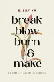 Break, Blow, Burn, and Make - A Writer's Thoughts on Creation