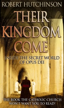 Their Kingdom Come - Inside the Secret World of Opus Dei