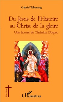Du Jésus de l'Histoire au Christ de la gloire - Une lecture de Christian Duquoc